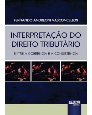 INTERPRETAÇÃO DO DIREITO TRIBUTÁRIO - ENTRE A COERÊNCIA E A CONSISTÊNCIA