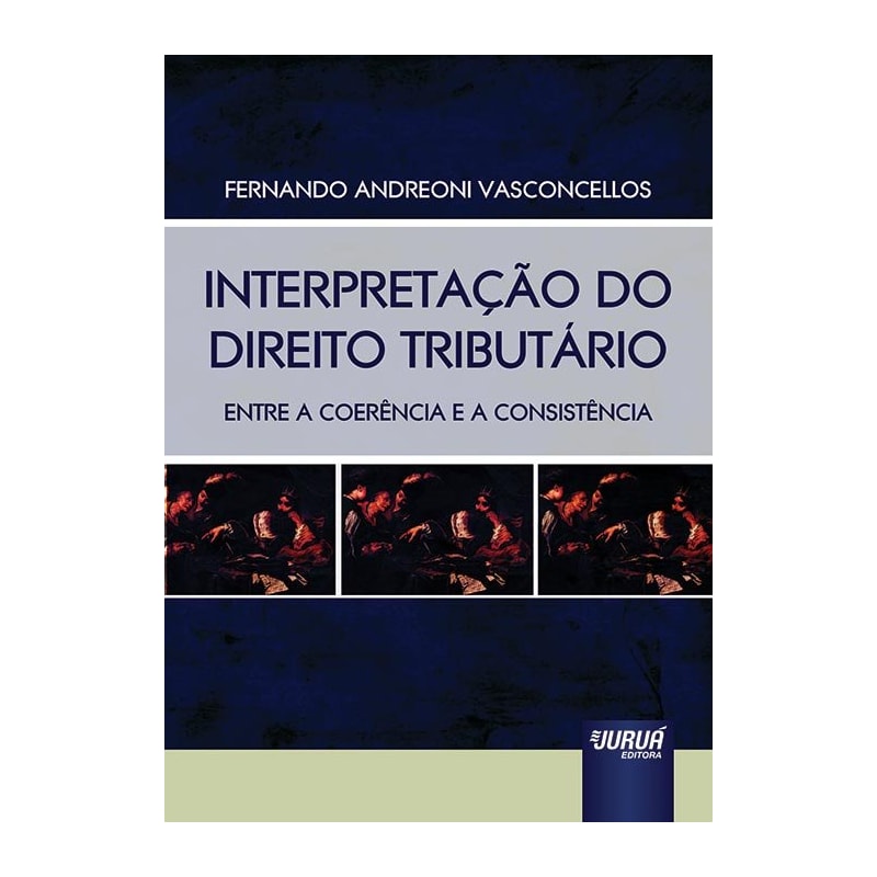 INTERPRETAÇÃO DO DIREITO TRIBUTÁRIO - ENTRE A COERÊNCIA E A CONSISTÊNCIA
