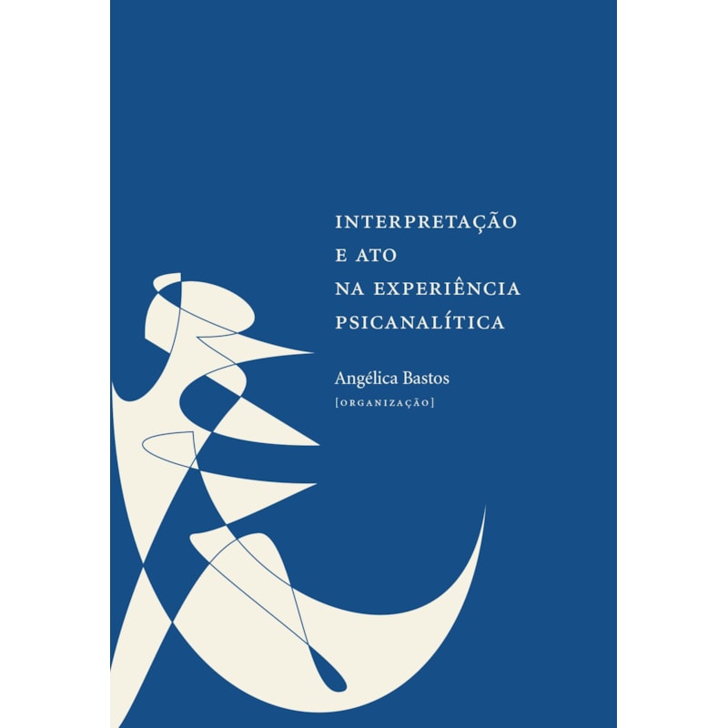 INTERPRETAÇÃO E ATO NA EXPERIÊNCIA PSICANALÍTICA