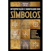 INTERPRETAÇÃO E SIGNIFICADO DOS SÍMBOLOS: OS CÓDIGOS SECRETOS, OS MISTÉRIOS, MAGIA E SABEDORIAS DE TODOS OS TEMPOS