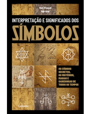 Interpretação e significado dos Símbolos: os códigos secretos, os mistérios, magia e sabedorias de todos os tempos