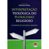 INTERPRETAÇÃO TEOLÓGICA DO PLURALISMO RELIGIOSO - COLEÇÃO TEOLOGIA NO PLURAL