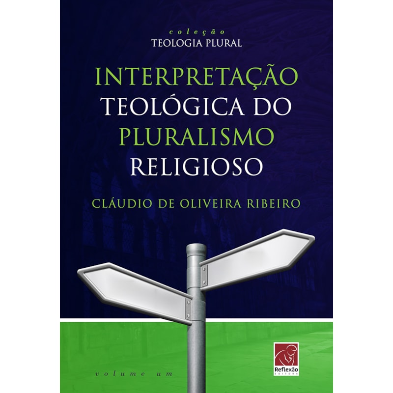 INTERPRETAÇÃO TEOLÓGICA DO PLURALISMO RELIGIOSO - COLEÇÃO TEOLOGIA NO PLURAL