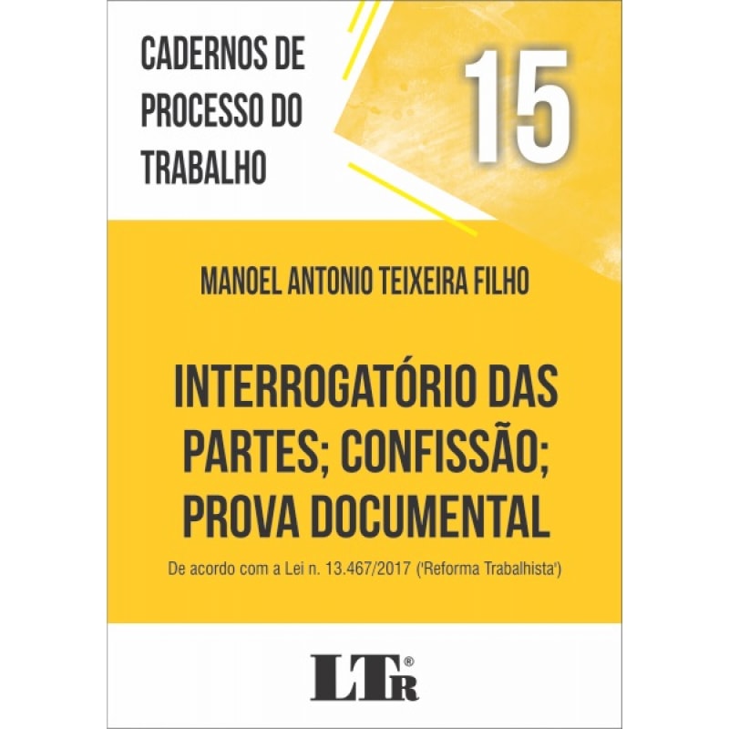 INTERROGATÓRIO DAS PARTES; CONFISSÃO PROVA DOCUMENTAL - DE ACORDO COM A LEI N. 13.467/2017 ('REFORMA TRABALHISTA')