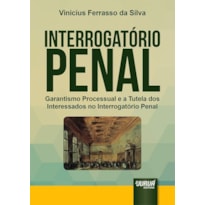 INTERROGATÓRIO PENAL - GARANTISMO PROCESSUAL E A TUTELA DOS INTERESSADOS NO INTERROGATÓRIO PENAL