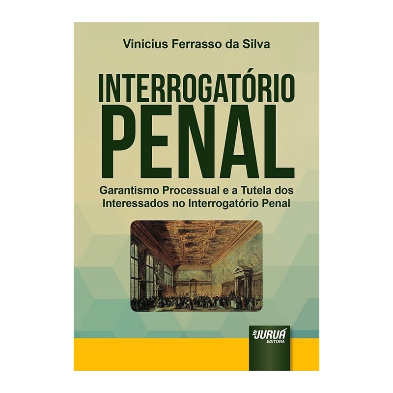 INTERROGATÓRIO PENAL - GARANTISMO PROCESSUAL E A TUTELA DOS INTERESSADOS NO INTERROGATÓRIO PENAL