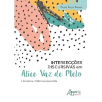 INTERSECÇÕES DISCURSIVAS EM ALICE VAZ DE MELO: LITERATURA, HISTÓRIA E MEMÓRIA