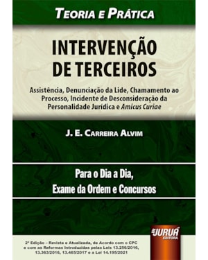 INTERVENÇÃO DE TERCEIROS - ASSISTÊNCIA, DENUNCIAÇÃO DA LIDE, CHAMAMENTO AO PROCESSO, INCIDENTE DE DESCONSIDERAÇÃO DA PERSONALIDADE JURÍDICA E AMICUS CURIAE - TEORIA E PRÁTICA