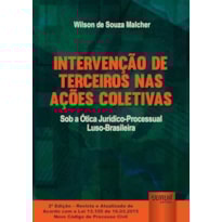 INTERVENÇÃO DE TERCEIROS NAS AÇÕES COLETIVAS - SOB A ÓTICA JURÍDICO-PROCESSUAL LUSO-BRASILEIRA - EDIÇÃO REVISTA E ATUALIZADA DE ACORDO COM A LEI 13.105 DE 16.03.2015 - NOVO CÓDIGO DE PROCESSO CIVIL
