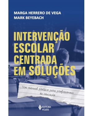 INTERVENÇÃO ESCOLAR CENTRADA EM SOLUÇÕES: UM MANUAL PRÁTICO PARA PROFISSIONAIS DA EDUCAÇÃO