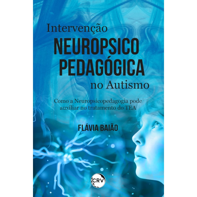 INTERVENÇÃO NEUROPSICOPEDAGÓGICA NO AUTISMO: COMO A NEUROPSICOPEDAGOGIA PODE AUXILIAR NO TRATAMENTO DO TEA