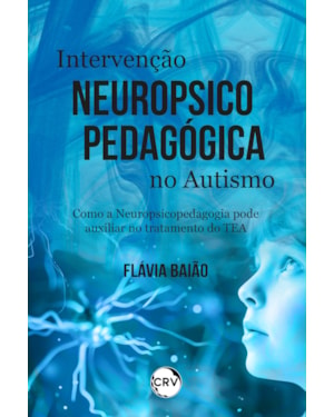 INTERVENÇÃO NEUROPSICOPEDAGÓGICA NO AUTISMO: COMO A NEUROPSICOPEDAGOGIA PODE AUXILIAR NO TRATAMENTO DO TEA