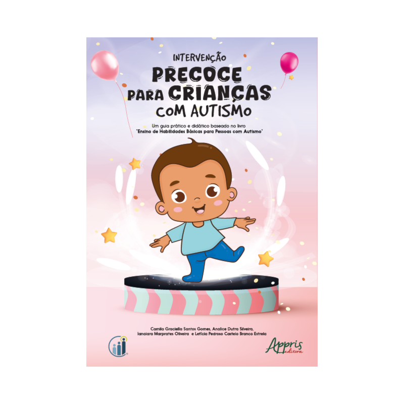 INTERVENÇÃO PRECOCE PARA CRIANÇAS COM AUTISMO: UM GUIA PRÁTICO E DIDÁTICO BASEADO NO LIVRO "ENSINO DE HABILIDADES BÁSICAS PARA PESSOAS COM AUTISMO"