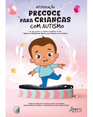 INTERVENÇÃO PRECOCE PARA CRIANÇAS COM AUTISMO: UM GUIA PRÁTICO E DIDÁTICO BASEADO NO LIVRO