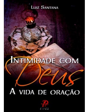 INTIMIDADE COM DEUS - A VIDA DE ORAÇÃO