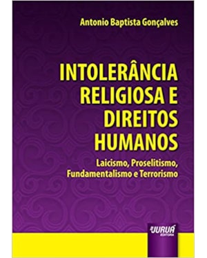 INTOLERÂNCIA RELIGIOSA E DIREITOS HUMANOS - LAICISMO, PROSELITISMO, FUNDAMENTALISMO E TERRORISMO