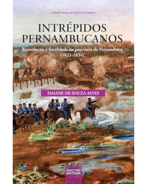 INTRÉPIDOS PERNAMBUCANOS: RESISTÊNCIAS E FISCALIDADE NA PROVÍNCIA DE PERNAMBUCO (1821-1834)