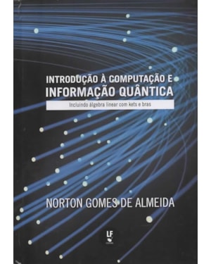 INTRODUÇÃO À COMPUTAÇÃO E INFORMAÇÃO QUÂNTICA: INCLUINDO ÁLGEBRA LINEAR COM KETS E BRAS