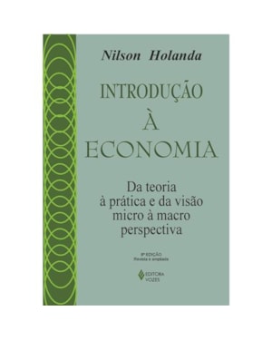 INTRODUÇÃO À ECONOMIA - DA TEORIA À PRÁTICA E DA VISÃO MICRO À MACROPERSPECTIVA