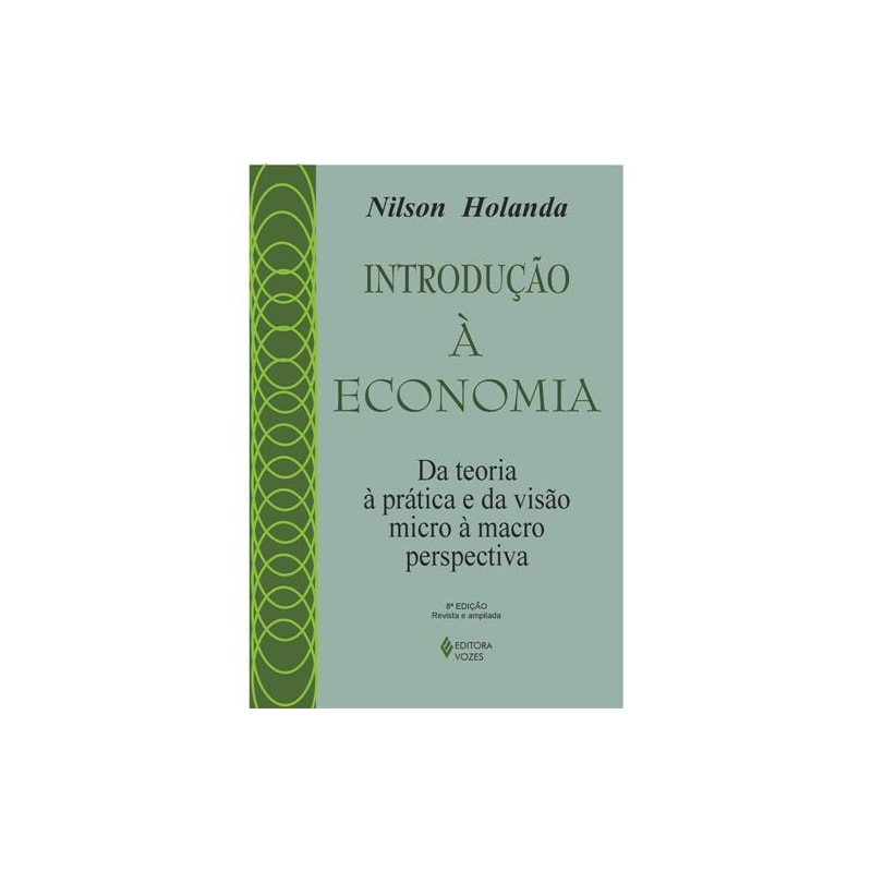 INTRODUÇÃO À ECONOMIA - DA TEORIA À PRÁTICA E DA VISÃO MICRO À MACROPERSPECTIVA