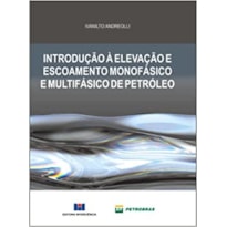 INTRODUÇÃO À ELEVAÇÃO E ESCOAMENTO MONOFÁSICO E MULTIFÁSICO DE PETRÓLEO