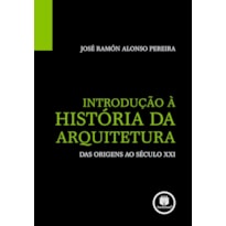 INTRODUÇÃO A HISTORIA DA ARQUITETURA: DAS ORIGENS AO SÉCULO XXI