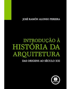 INTRODUÇÃO A HISTORIA DA ARQUITETURA: DAS ORIGENS AO SÉCULO XXI