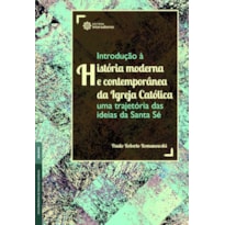 INTRODUÇÃO À HISTÓRIA MODERNA E CONTEMPORÂNEA DA IGREJA CATÓLICA:: UMA TRAJETÓRIA DAS IDEIAS DA SANTA SÉ