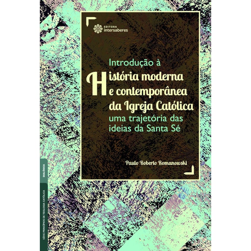 INTRODUÇÃO À HISTÓRIA MODERNA E CONTEMPORÂNEA DA IGREJA CATÓLICA:: UMA TRAJETÓRIA DAS IDEIAS DA SANTA SÉ