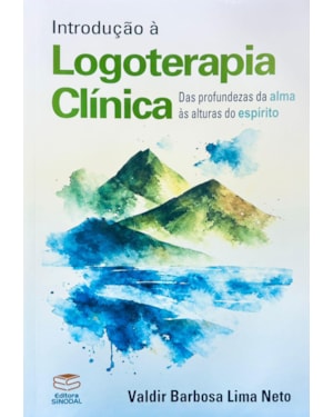 INTRODUÇÃO À LOGOTERAPIA CLÍNICA: DAS PRONFUNDEZAS DA ALMA ÀS ALTURAS DO ESPÍRITO