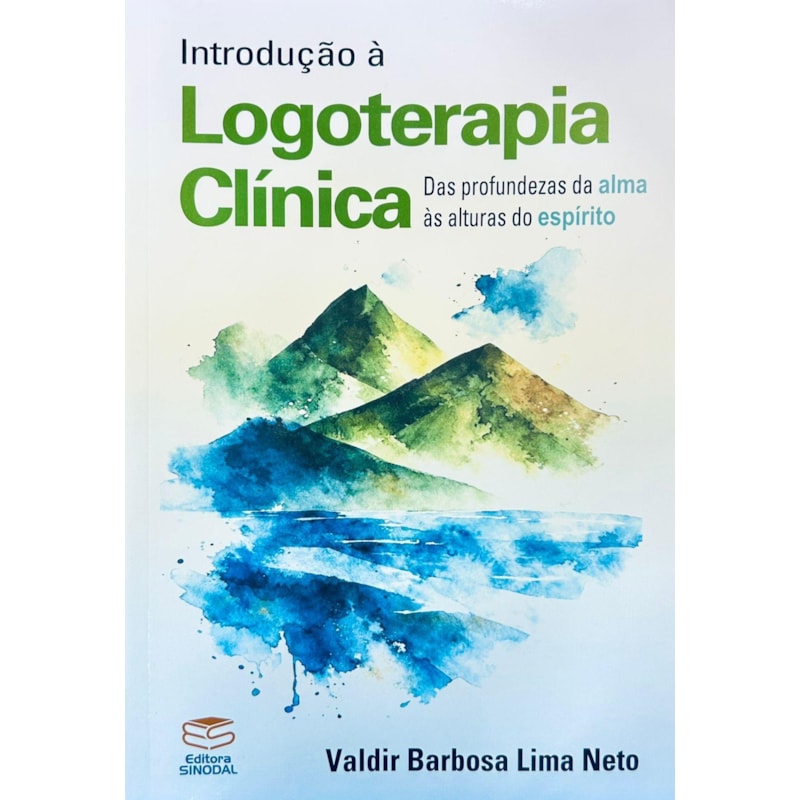 INTRODUÇÃO À LOGOTERAPIA CLÍNICA: DAS PRONFUNDEZAS DA ALMA ÀS ALTURAS DO ESPÍRITO