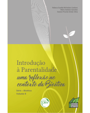 INTRODUÇÃO À PARENTALIDADE: UMA RE?EXÃO NO CONTEXTO DA BIOÉTICA - SÉRIE BIOÉTICA VOLUME 9