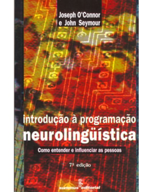 INTRODUÇÃO À PROGRAMACAO NEUROLINGUÍSTICA: COMO ENTENDER E INFLUENCIAR AS PESSOAS