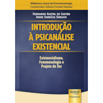 INTRODUÇÃO À PSICANÁLISE EXISTENCIAL - EXISTENCIALISMO, FENOMENOLOGIA E PROJETO DE SER - BIBLIOTECA JURUÁ DE FENOMENOLOGIA - COORDENADOR: ADRIANO FURTADO HOLANDA