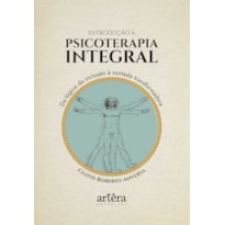 INTRODUÇÃO À PSICOTERAPIA INTEGRAL: DA LÓGICA DA INCLUSÃO À VONTADE TRANSFORMADORA