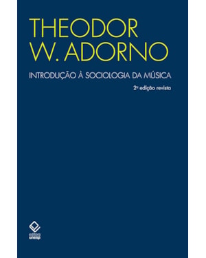 INTRODUÇÃO À SOCIOLOGIA DA MÚSICA - 2ª EDIÇÃO: DOZE PRELEÇÕES TEÓRICAS