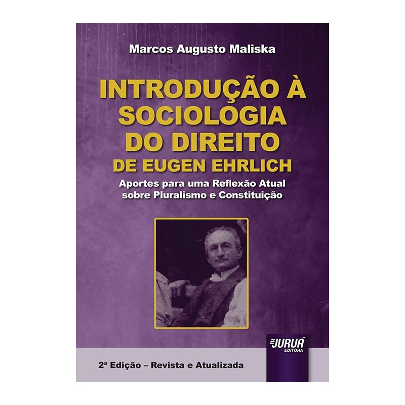 INTRODUÇÃO À SOCIOLOGIA DO DIREITO DE EUGEN EHRLICH - APORTES PARA UMA REFLEXÃO ATUAL SOBRE PLURALISMO E CONSTITUIÇÃO
