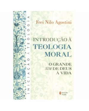 INTRODUÇÃO À TEOLOGIA MORAL - O GRANDE SIM DE DEUS À VIDA