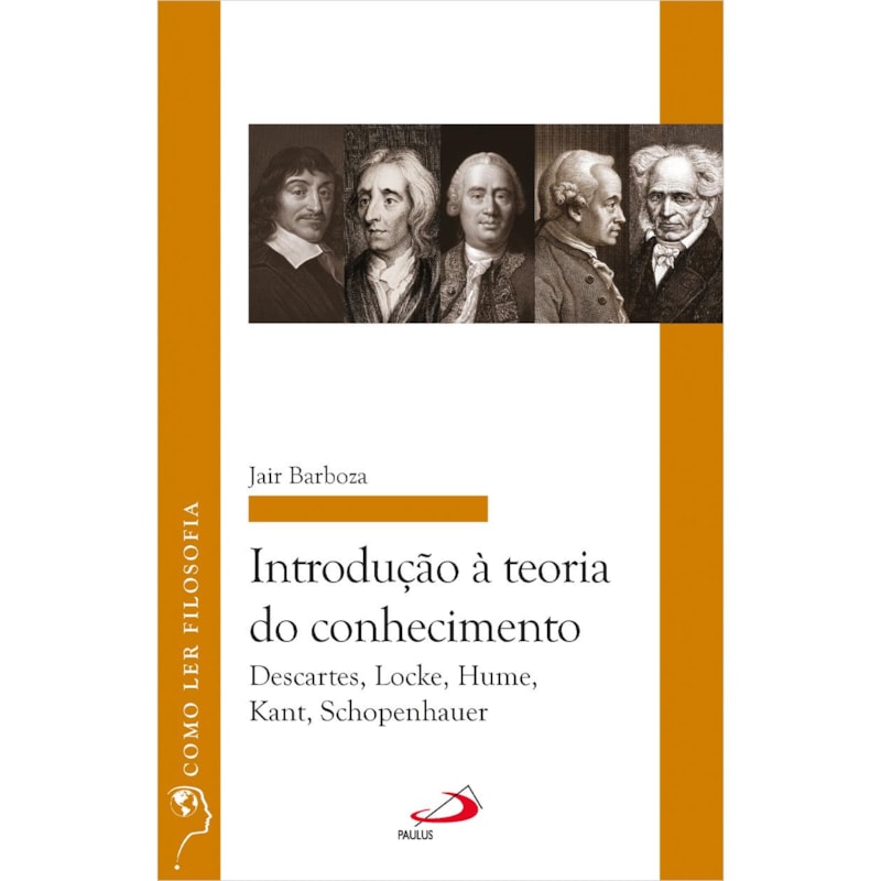 INTRODUÇÃO À TEORIA DO CONHECIMENTO: DESCARTES, LOCKE, HUME, KANT, SCHOPENHAUER
