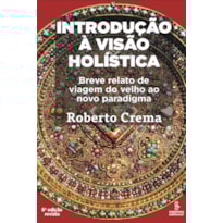 INTRODUÇÃO À VISÃO HOLÍSTICA: BREVE RELATO DE VIAGEM AO VELHO PARADIGMA