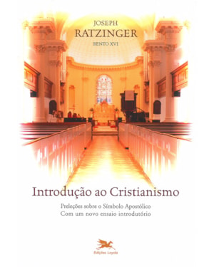 INTRODUÇÃO AO CRISTIANISMO: PRELEÇÕES SOBRE O SÍMBOLO APOSTÓLICO