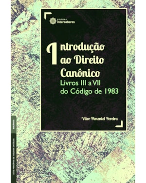 INTRODUÇÃO AO DIREITO CANÔNICO:: LIVROS III A VII DO CÓDIGO DE 1983