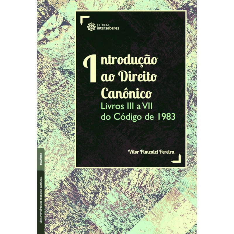 INTRODUÇÃO AO DIREITO CANÔNICO:: LIVROS III A VII DO CÓDIGO DE 1983