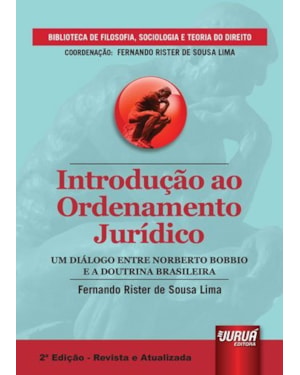 INTRODUÇÃO AO ORDENAMENTO JURÍDICO - UM DIÁLOGO ENTRE NORBERTO BOBBIO E A DOUTRINA BRASILEIRA - BIBLIOTECA DE FILOSOFIA, SOCIOLOGIA E TEORIA DO DIREITO - COORDENAÇÃO FERNANDO RISTER DE SOUZA LIMA