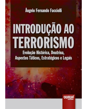 INTRODUÇÃO AO TERRORISMO - EVOLUÇÃO HISTÓRICA, DOUTRINA, ASPECTOS TÁTICOS, ESTRATÉGICOS E LEGAIS
