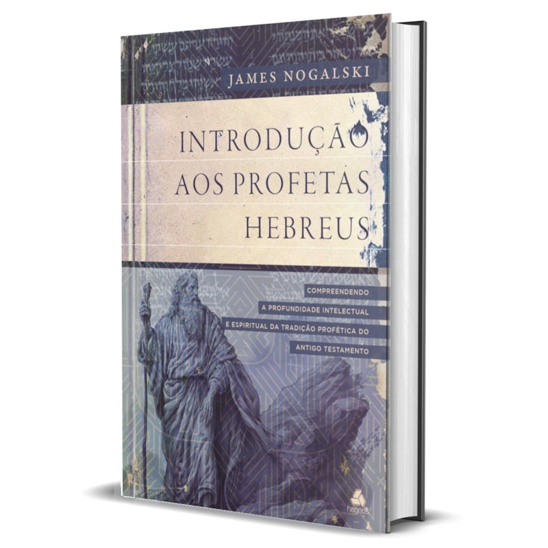 INTRODUÇÃO AOS PROFETAS HEBREUS: COMPREENDENDO A PROFUNDIDADE INTELECTUAL E ESPIRITUAL DA TRADIÇÃO PROFÉTICA DO ANTIGO TESTAMENTO