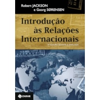 INTRODUÇÃO ÀS RELAÇÕES INTERNACIONAIS - 3A EDIÇÃO REVISTA E AMPLIADA: TEORIAS E ABORDAGENS