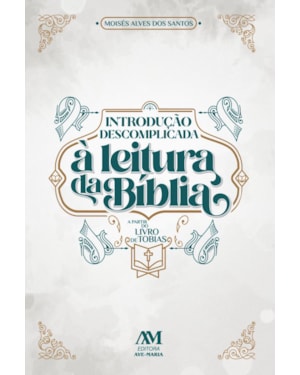 INTRODUÇÃO DESCOMPLICADA À LEITURA DA BÍBLIA - A PARTIR DO LIVRO DE TOBIAS