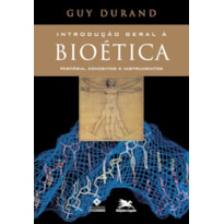 INTRODUÇÃO GERAL À BIOÉTICA - HISTÓRIA, CONCEITOS E INSTRUMENTOS