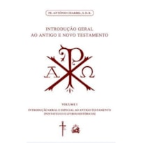 INTRODUÇÃO GERAL AO ANTIGO E NOVO TESTAMENTO (VOLUME 1: PENTATEUCO E LIVROS HISTÓRICOS)